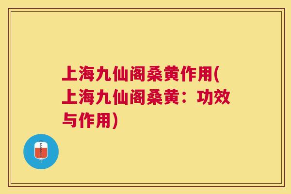 上海九仙阁桑黄作用(上海九仙阁桑黄:功效与作用) 上海九仙阁桑黄作用(上海九仙阁桑黄:功效与作用)
