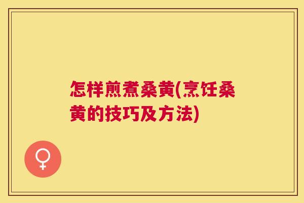 怎样煎煮桑黄(烹饪桑黄的技巧及方法) 怎样煎煮桑黄(烹饪桑黄的技巧及方法)