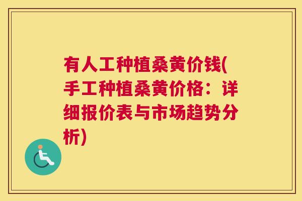 有人工种植桑黄价钱(手工种植桑黄价格:详细报价表与市场趋势分析) 有人工种植桑黄价钱(手工种植桑黄价格:详细报价表与市场趋势分析)