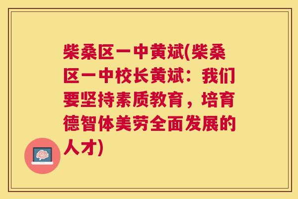 柴桑区一中黄斌(柴桑区一中校长黄斌:我们要坚持素质教育,培育德智体美劳全面发展的人才) 柴桑区一中黄斌(柴桑区一中校长黄斌:我们要坚持素质教育,培育德智体美劳全面发展的人才)