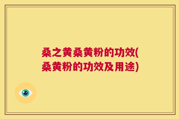 桑之黄桑黄粉的功效(桑黄粉的功效及用途) 桑之黄桑黄粉的功效(桑黄粉的功效及用途)