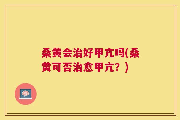 桑黄会好甲亢吗(桑黄可否愈甲亢?) 桑黄会好甲亢吗(桑黄可否愈甲亢?)