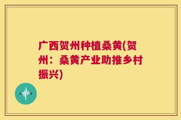 广西贺州种植桑黄(贺州:桑黄产业助推乡村振兴) 广西贺州种植桑黄(贺州:桑黄产业助推乡村振兴)