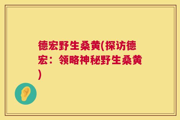 德宏野生桑黄(探访德宏:领略神秘野生桑黄) 德宏野生桑黄(探访德宏:领略神秘野生桑黄)