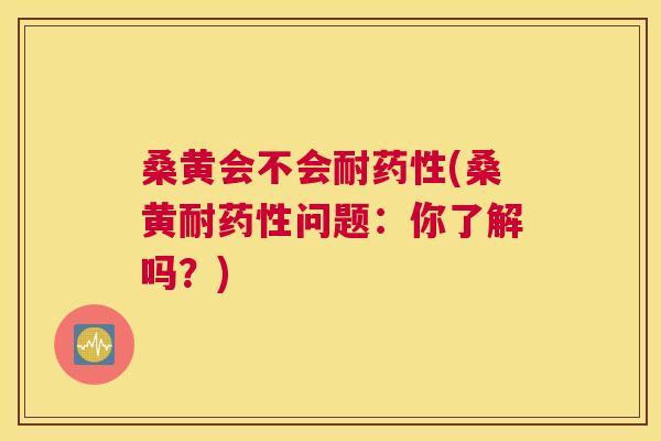 桑黄会不会耐(桑黄耐问题:你了解吗?) 桑黄会不会耐(桑黄耐问题:你了解吗?)