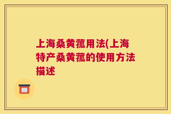 上海桑黄菰用法(上海特产桑黄菰的使用方法描述 上海桑黄菰用法(上海特产桑黄菰的使用方法描述