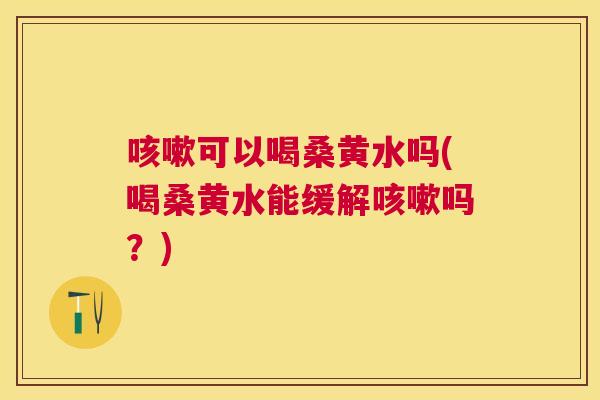 可以喝桑黄水吗(喝桑黄水能缓解吗?) 可以喝桑黄水吗(喝桑黄水能缓解吗?)