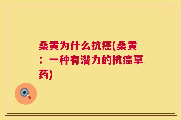 桑黄为什么抗(桑黄:一种有潜力的抗草药) 桑黄为什么抗(桑黄:一种有潜力的抗草药)