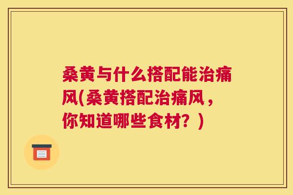 桑黄与什么搭配能(桑黄搭配,你知道哪些食材?) 桑黄与什么搭配能(桑黄搭配,你知道哪些食材?)