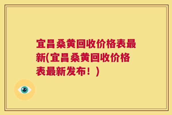 宜昌桑黄回收价格表新(宜昌桑黄回收价格表新发布!) 宜昌桑黄回收价格表新(宜昌桑黄回收价格表新发布!)