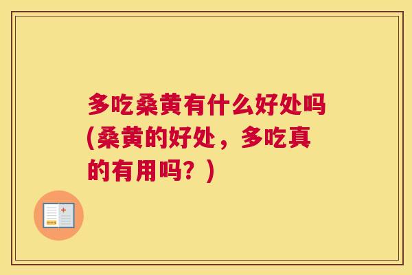 多吃桑黄有什么好处吗(桑黄的好处,多吃真的有用吗?) 多吃桑黄有什么好处吗(桑黄的好处,多吃真的有用吗?)