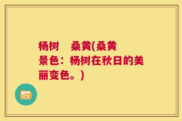 杨树 桑黄(桑黄景色:杨树在秋日的美丽变色。) 杨树 桑黄(桑黄景色:杨树在秋日的美丽变色。)