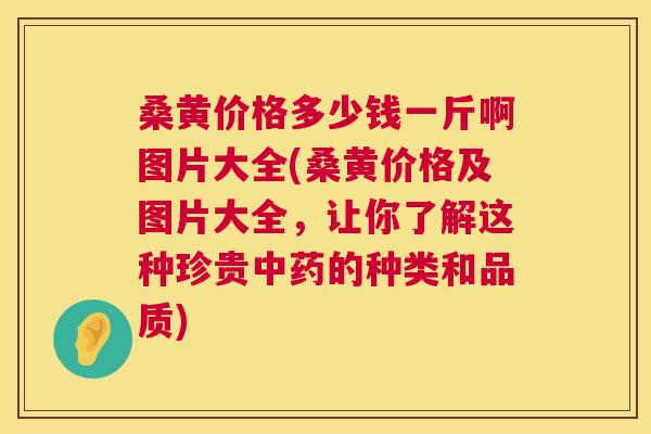 桑黄价格多少钱一斤啊图片大全(桑黄价格及图片大全,让你了解这种珍贵的种类和品质) 桑黄价格多少钱一斤啊图片大全(桑黄价格及图片大全,让你了解这种珍贵的种类和品质)