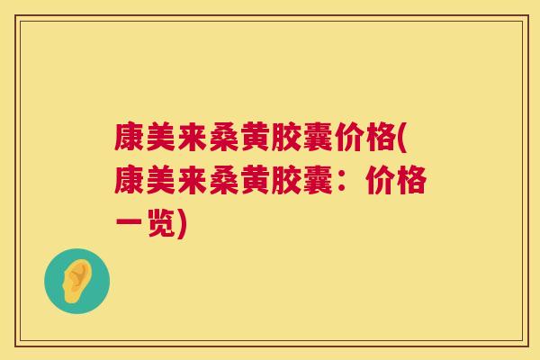 康美来桑黄胶囊价格(康美来桑黄胶囊:价格一览) 康美来桑黄胶囊价格(康美来桑黄胶囊:价格一览)