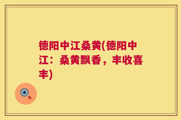 德阳中江桑黄(德阳中江:桑黄飘香,丰收喜丰) 德阳中江桑黄(德阳中江:桑黄飘香,丰收喜丰)