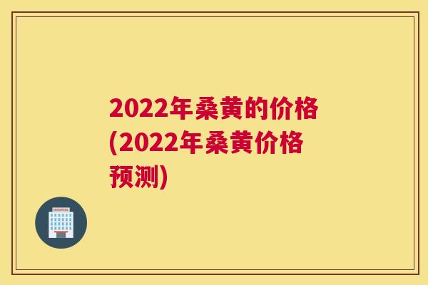 2022年桑黄的价格(2022年桑黄价格预测) 2022年桑黄的价格(2022年桑黄价格预测)