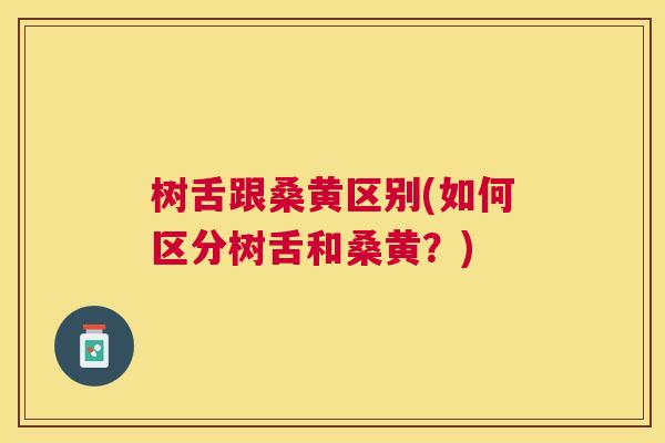 树舌跟桑黄区别(如何区分树舌和桑黄?) 树舌跟桑黄区别(如何区分树舌和桑黄?)