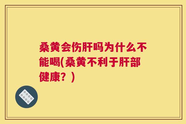 桑黄会伤吗为什么不能喝(桑黄不利于部健康?) 桑黄会伤吗为什么不能喝(桑黄不利于部健康?)