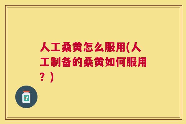 人工桑黄怎么服用(人工制备的桑黄如何服用?) 人工桑黄怎么服用(人工制备的桑黄如何服用?)