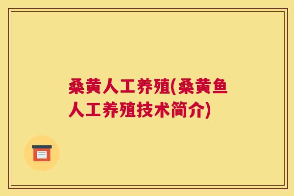 桑黄人工养殖(桑黄鱼人工养殖技术简介)