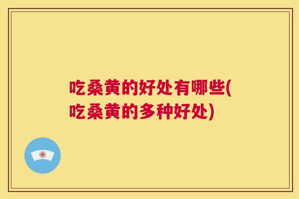 吃桑黄的好处有哪些(吃桑黄的多种好处) 吃桑黄的好处有哪些(吃桑黄的多种好处)