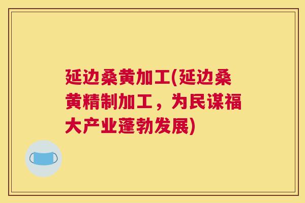 延边桑黄加工(延边桑黄精制加工,为民谋福大产业蓬勃发展) 延边桑黄加工(延边桑黄精制加工,为民谋福大产业蓬勃发展)