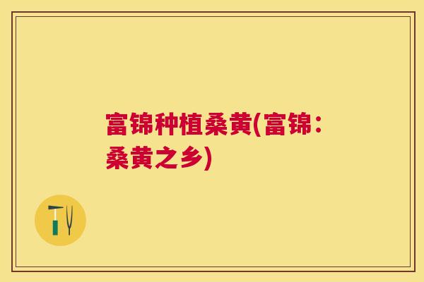 富锦种植桑黄(富锦:桑黄之乡) 富锦种植桑黄(富锦:桑黄之乡)