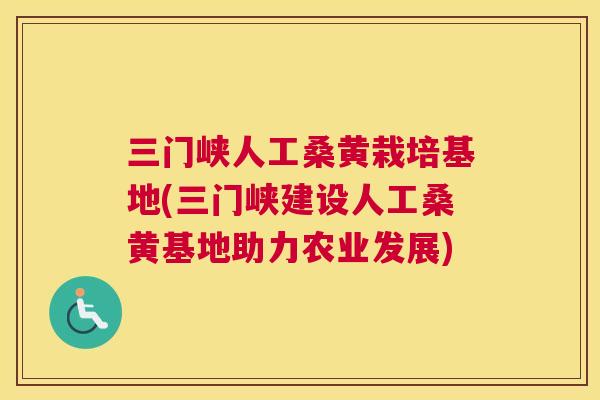 三门峡人工桑黄栽培基地(三门峡建设人工桑黄基地助力农业发展) 三门峡人工桑黄栽培基地(三门峡建设人工桑黄基地助力农业发展)