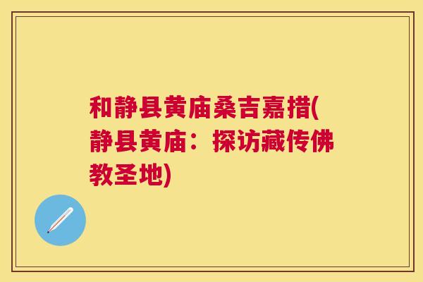 和静县黄庙桑吉嘉措(静县黄庙:探访藏传佛教圣地) 和静县黄庙桑吉嘉措(静县黄庙:探访藏传佛教圣地)