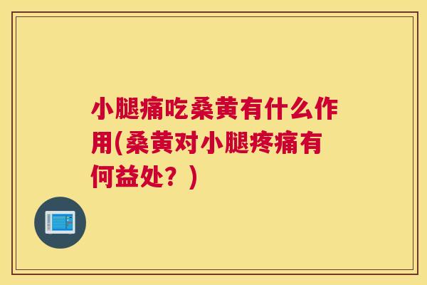 小腿痛吃桑黄有什么作用(桑黄对小腿有何益处?) 小腿痛吃桑黄有什么作用(桑黄对小腿有何益处?)