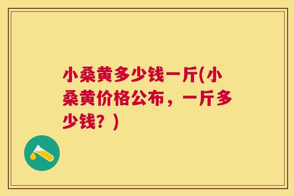 小桑黄多少钱一斤(小桑黄价格公布,一斤多少钱?) 小桑黄多少钱一斤(小桑黄价格公布,一斤多少钱?)