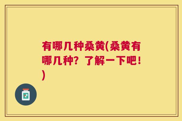 有哪几种桑黄(桑黄有哪几种?了解一下吧!) 有哪几种桑黄(桑黄有哪几种?了解一下吧!)