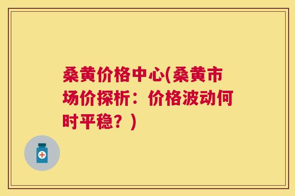 桑黄价格中心(桑黄市场价探析:价格波动何时平稳?) 桑黄价格中心(桑黄市场价探析:价格波动何时平稳?)