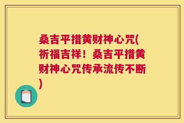 桑吉平措黄财神心咒(祈福吉祥!桑吉平措黄财神心咒传承流传不断) 桑吉平措黄财神心咒(祈福吉祥!桑吉平措黄财神心咒传承流传不断)