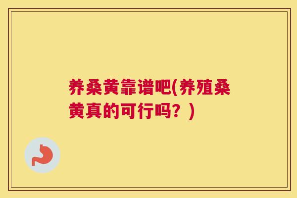 养桑黄靠谱吧(养殖桑黄真的可行吗?) 养桑黄靠谱吧(养殖桑黄真的可行吗?)