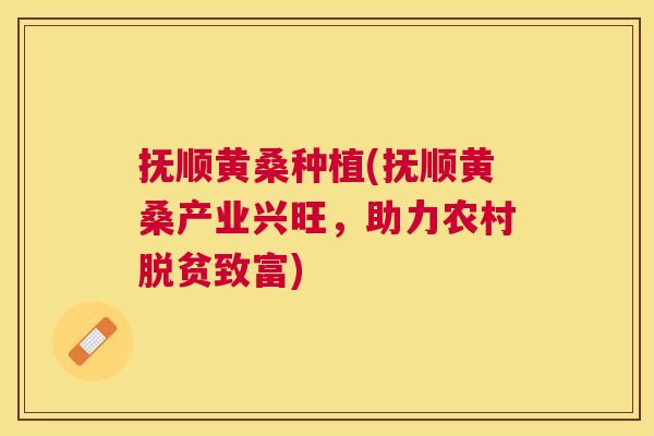 抚顺黄桑种植(抚顺黄桑产业兴旺,助力农村脱贫致富) 抚顺黄桑种植(抚顺黄桑产业兴旺,助力农村脱贫致富)