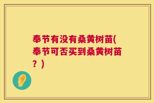 奉节有没有桑黄树苗(奉节可否买到桑黄树苗?) 奉节有没有桑黄树苗(奉节可否买到桑黄树苗?)