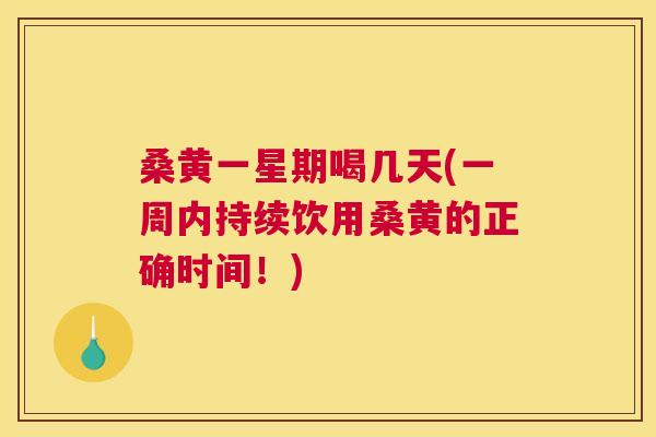 桑黄一星期喝几天(一周内持续饮用桑黄的正确时间!) 桑黄一星期喝几天(一周内持续饮用桑黄的正确时间!)