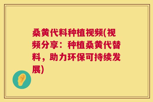 桑黄代料种植视频(视频分享:种植桑黄代替料,助力环保可持续发展) 桑黄代料种植视频(视频分享:种植桑黄代替料,助力环保可持续发展)