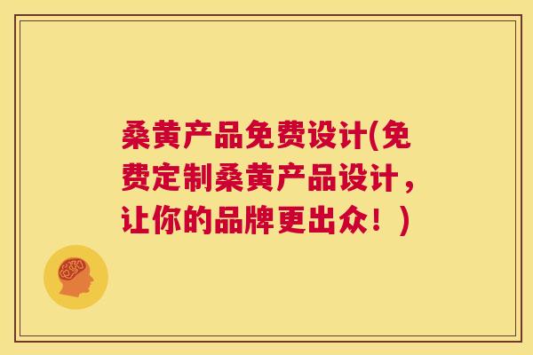 桑黄产品免费设计(免费定制桑黄产品设计,让你的品牌更出众!) 桑黄产品免费设计(免费定制桑黄产品设计,让你的品牌更出众!)