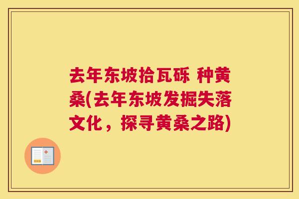 去年东坡拾瓦砾 种黄桑(去年东坡发掘失落文化,探寻黄桑之路) 去年东坡拾瓦砾 种黄桑(去年东坡发掘失落文化,探寻黄桑之路)