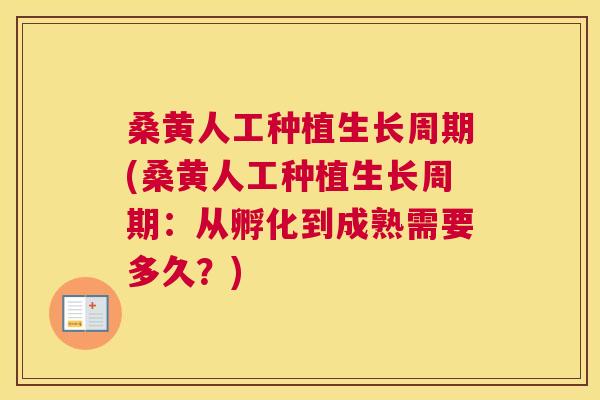 桑黄人工种植生长周期(桑黄人工种植生长周期:从孵化到成熟需要多久?) 桑黄人工种植生长周期(桑黄人工种植生长周期:从孵化到成熟需要多久?)