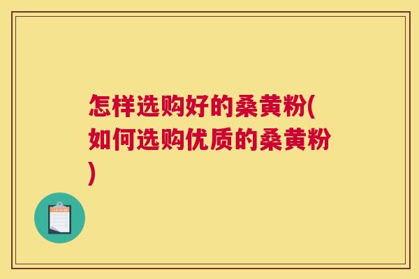 怎样选购好的桑黄粉(如何选购优质的桑黄粉) 怎样选购好的桑黄粉(如何选购优质的桑黄粉)