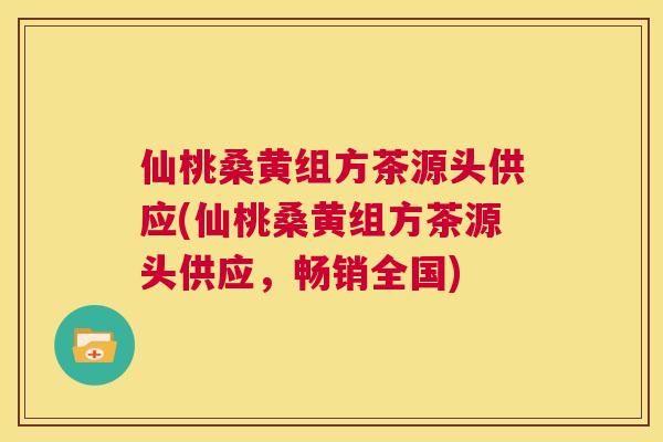 仙桃桑黄组方茶源头供应(仙桃桑黄组方茶源头供应,畅销全国) 仙桃桑黄组方茶源头供应(仙桃桑黄组方茶源头供应,畅销全国)