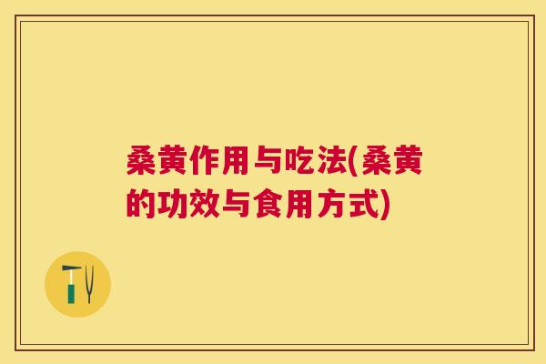 桑黄作用与吃法(桑黄的功效与食用方式) 桑黄作用与吃法(桑黄的功效与食用方式)