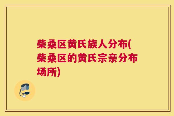 柴桑区黄氏族人分布(柴桑区的黄氏宗亲分布场所) 柴桑区黄氏族人分布(柴桑区的黄氏宗亲分布场所)