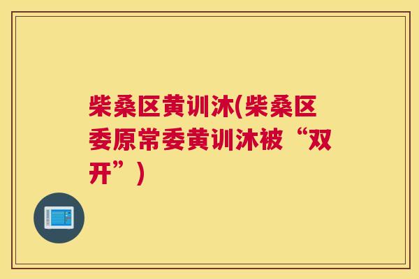 柴桑区黄训沐(柴桑区委原常委黄训沐被“双开”) 柴桑区黄训沐(柴桑区委原常委黄训沐被“双开”)