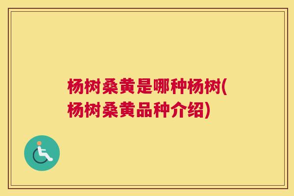 杨树桑黄是哪种杨树(杨树桑黄品种介绍) 杨树桑黄是哪种杨树(杨树桑黄品种介绍)