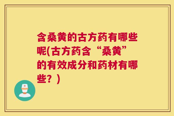 含桑黄的古方药有哪些呢(古方药含“桑黄”的有效成分和药材有哪些?) 含桑黄的古方药有哪些呢(古方药含“桑黄”的有效成分和药材有哪些?)