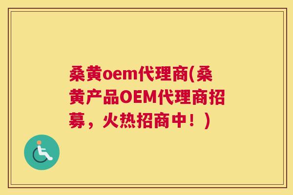 桑黄oem代理商(桑黄产品OEM代理商招募，火热招商中！)